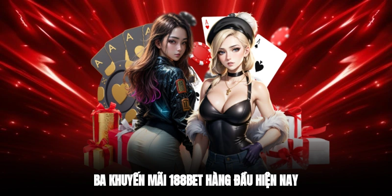 Ba khuyến mãi 188BET hàng đầu hiện nay 