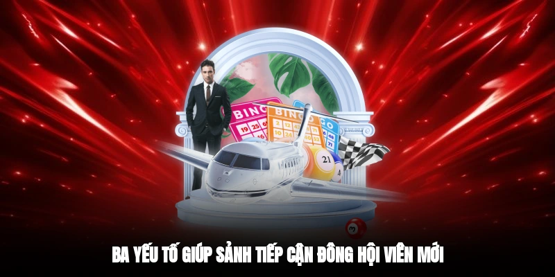 Ba yếu tố giúp sảnh tiếp cận đông hội viên mới