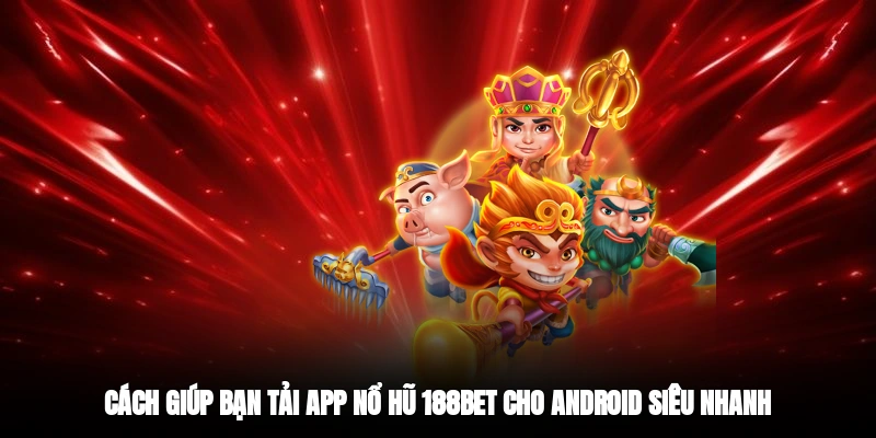 Cách giúp bạn tải app nổ hũ 188BET cho Android siêu nhanh