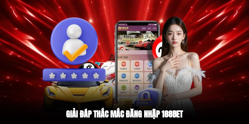 Giải đáp thắc mắc đăng nhập 188BET