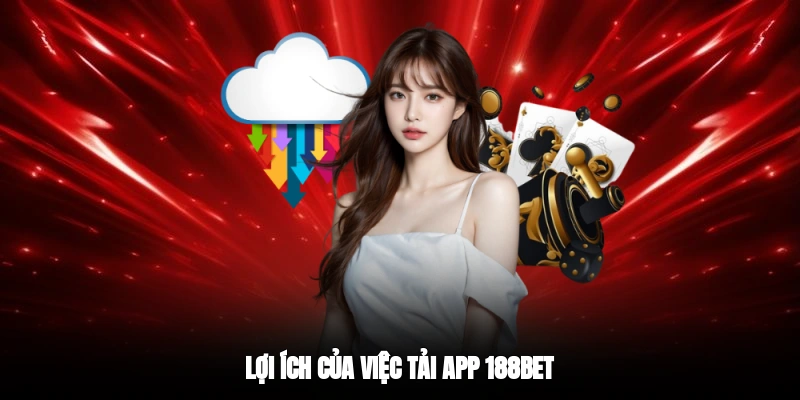 Lợi ích của việc tải app 188BET