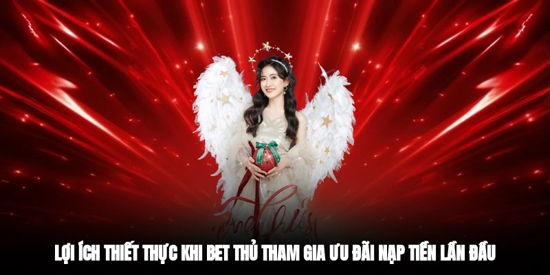 Lợi ích thiết thực khi bet thủ tham gia ưu đãi nạp tiền lần đầu