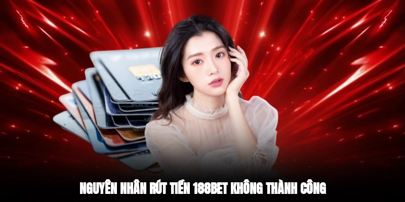Nguyên nhân rút tiền 188BET không thành công