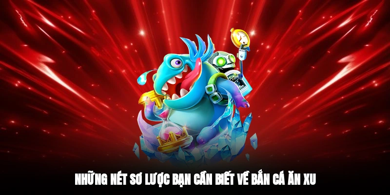 Những nét sơ lược bạn cần biết về bắn cá ăn xu