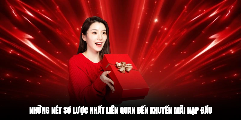 Những nét sơ lược nhất liên quan đến khuyến mãi nạp đầu