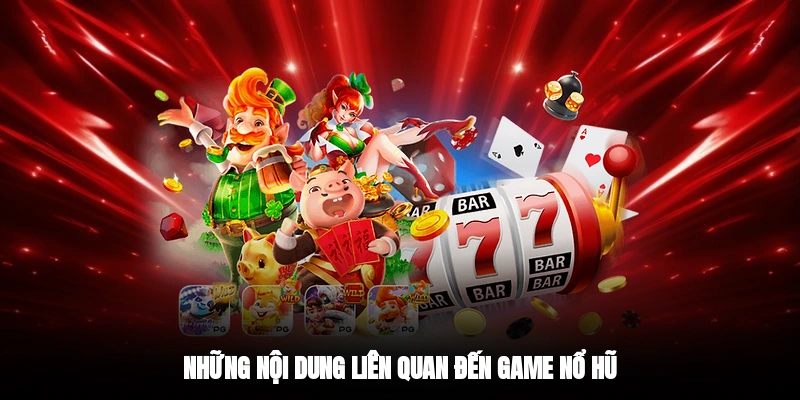 Những nội dung liên quan đến game nổ hũ