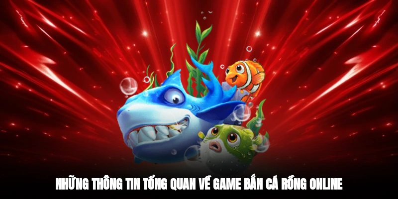 Những thông tin tổng quan về game bắn cá rồng online