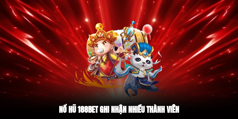 Nổ hũ 188BET ghi nhận nhiều thành viên
