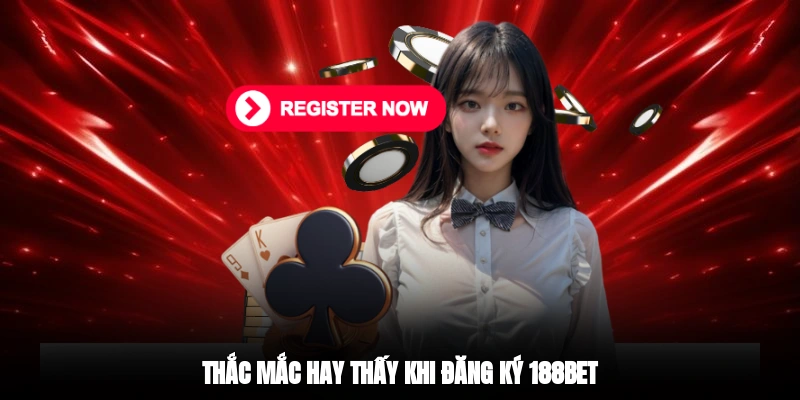 Thắc mắc hay thấy khi đăng ký 188BET