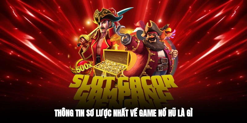 Thông tin sơ lược nhất về game nổ hũ là gì