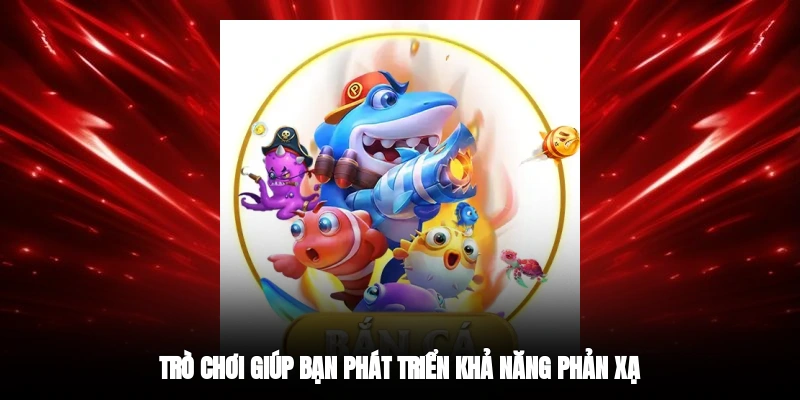 Trò chơi giúp bạn phát triển khả năng phản xạ