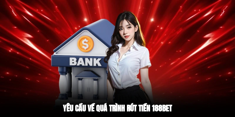 Yêu cầu về quá trình rút tiền 188BET